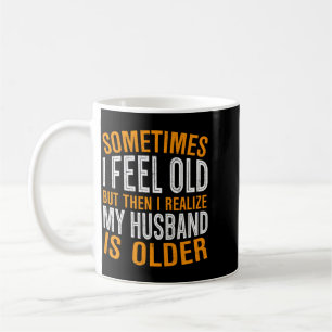 Wife - Feel Old Notice That Husband Is Older Coffee Mug