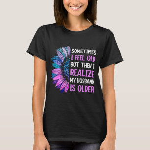 Wife - feel old realise husband is older T-Shirt