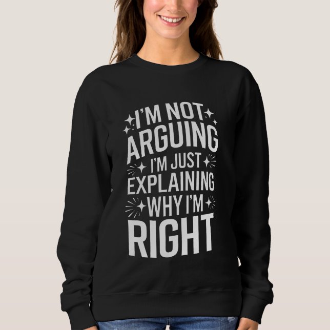Wife I'm Not Arguing I'm Just Explaining Why I'm R Sweatshirt (Front)
