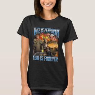 Wife Is Temporary Fish Is Forever Fishing Meme Hus T-Shirt