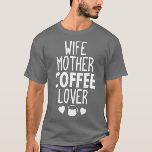 Wife mother coffee lover gifts ideas T-Shirt
