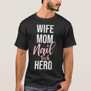 Wife Mum Nail Tech Hero Nail Tech Gift T-Shirt