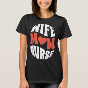 Wife Mum Nurse Nursing Medicine Motherhood Mothers T-Shirt
