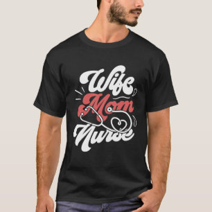 Wife Mum Nurse Nursing Medicine Motherhood Mothers T-Shirt