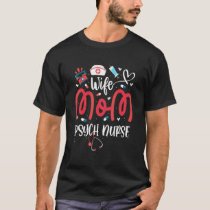 Wife Mum Psych Nurse Mothers Day Nurse Psychiatric T-Shirt