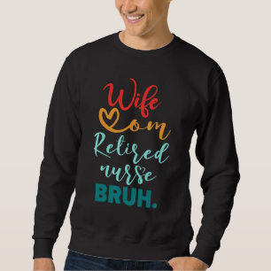 Wife Mum Retired Nurse Bruh  Mothers Day For Women Sweatshirt