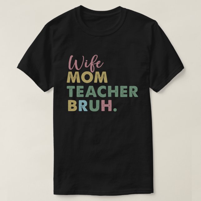 wife mum teacher bruh T-Shirt (Design Front)