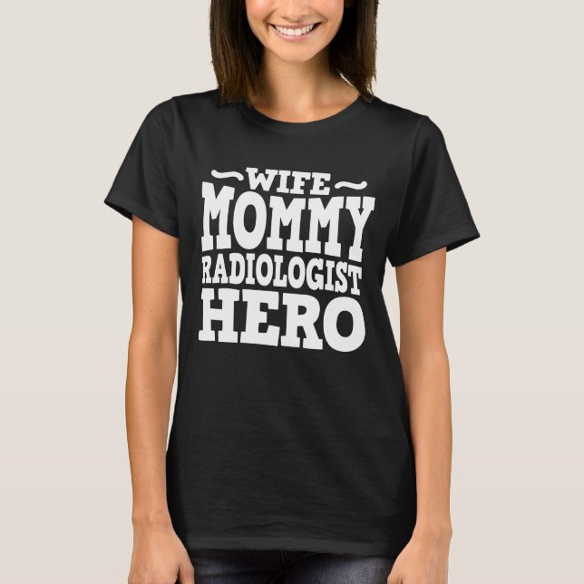 Wife Mummy Radiologist Hero Funny Mother's Day T-Shirt (Front)