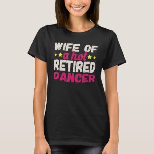 Wife of a Hot Retired Dancer T-Shirt