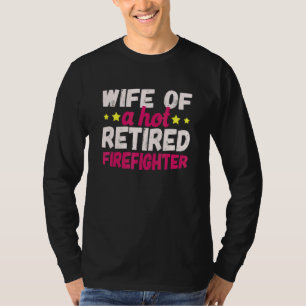 Wife Of A Hot Retired Firefighter T-Shirt