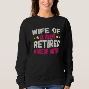 Wife of a Hot Retired Makeup Artist Sweatshirt