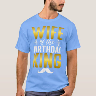Wife of the Birthday King Husband Birthday  T-Shirt