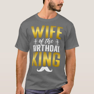 Wife of the Birthday King Husband Birthday  T-Shirt