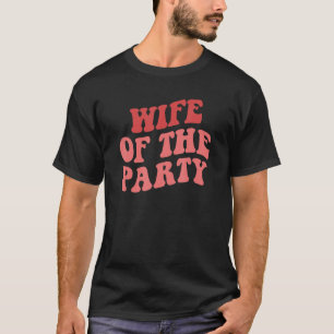 Wife Of The Party We Like To Party Bachelorette Pa T-Shirt