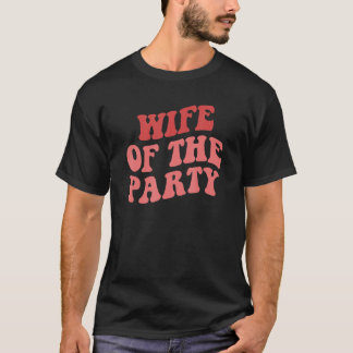 Wife Of The Party We Like To Party Bachelorette Pa T-Shirt