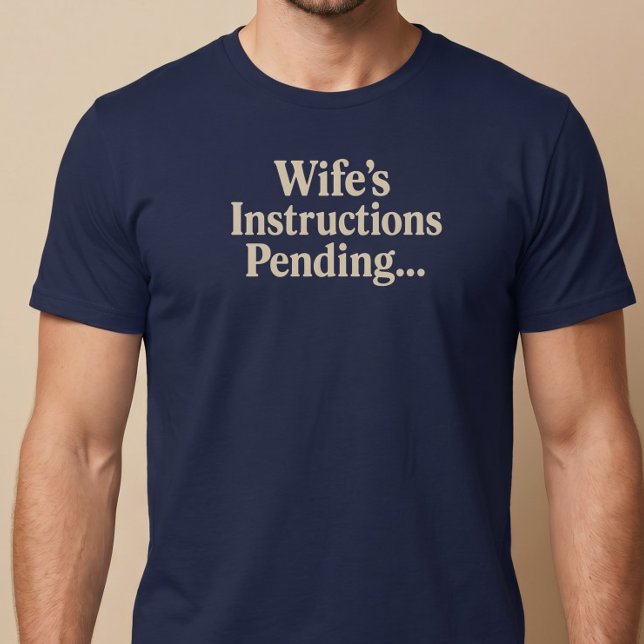 Wife’s Instructions Pending... T-Shirt (Creator Uploaded)