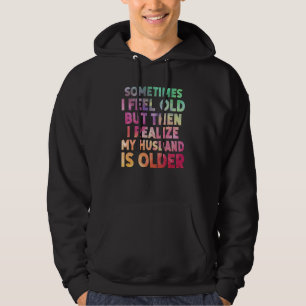 Wife Sometimes I Feel Old I Realise my Husband is  Hoodie