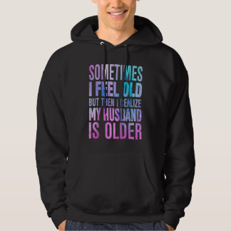 Wife  Sometimes I Feel Old I Realise my Husband is Hoodie