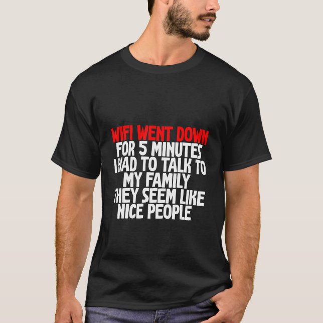 Wifi Went Down For 5 Minutes  I Had To Talk To My  T-Shirt (Front)