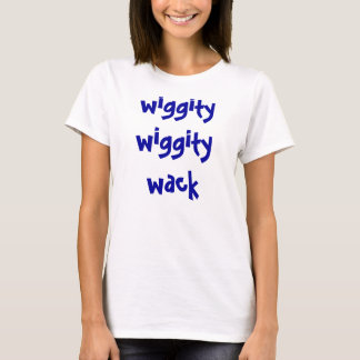 wiggity wiggity wack T-Shirt