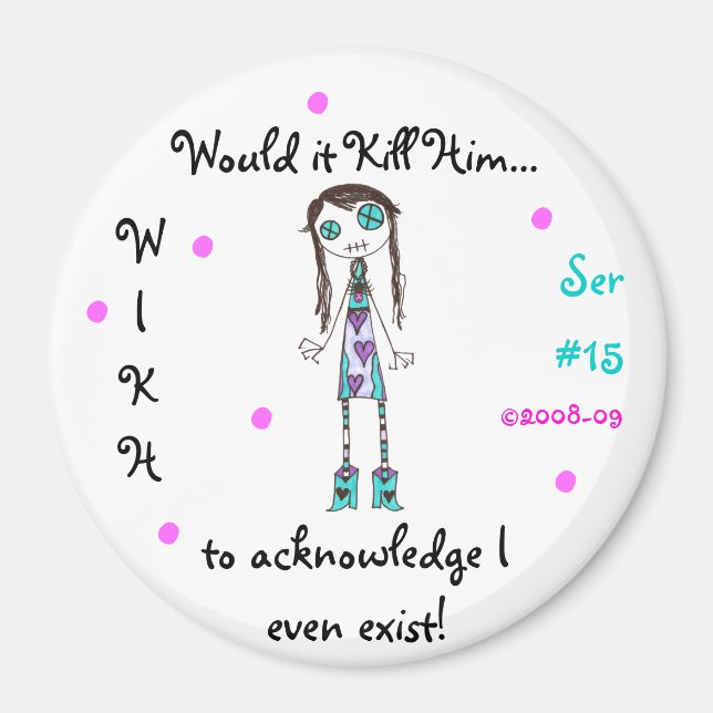 WIKH Ser#15 ACKNOWLEDGE ME ALREADY! Magnet (Front)