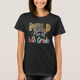 Wild About 6th Grade Teacher Back To School Leopar T-Shirt