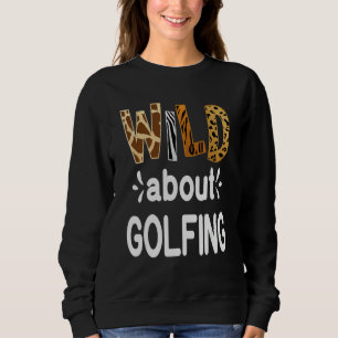 Wild About Golfing Golfer and Golfing Sweatshirt
