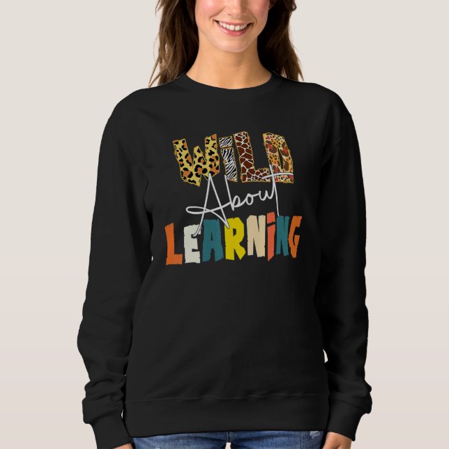 Wild About Learning Teacher Back To School Teachin Sweatshirt (Front)
