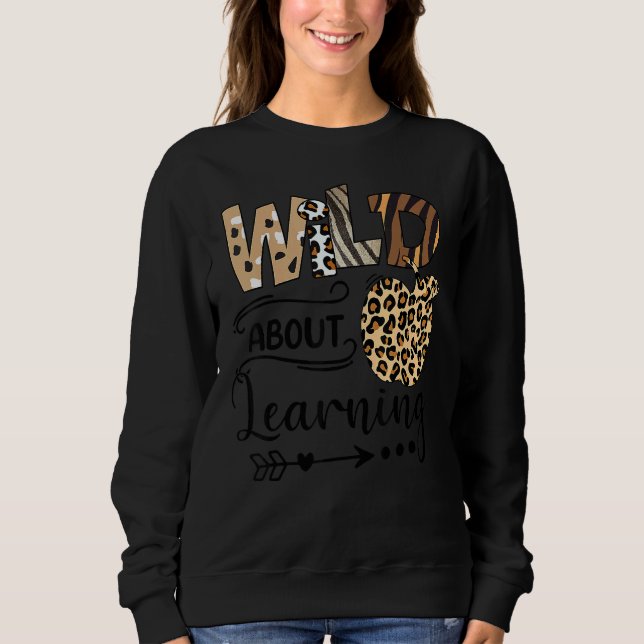 Wild About Learning Teacher Back To School Teachin Sweatshirt (Front)