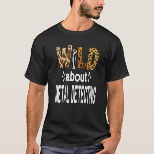 Wild About Metal Detecting T-Shirt