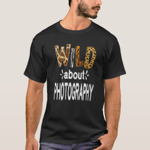 Wild About Photography   T-Shirt