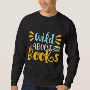 Wild About Reading Bookworm Book For Men Women Sweatshirt