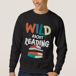 Wild About Reading Literature Library Books Bookwo Sweatshirt