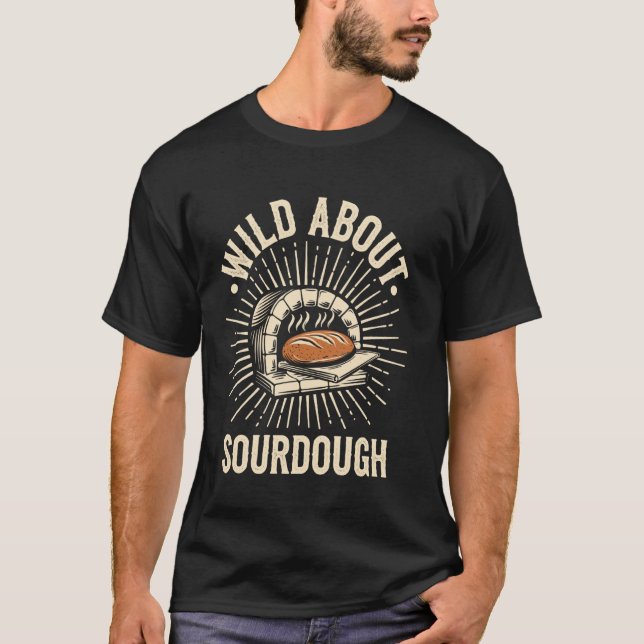 Wild About Sourdough Bread Baking Bakery Bread Mak T-Shirt (Front)