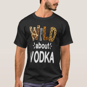 Wild About Vodka Vodka Drinking T-Shirt