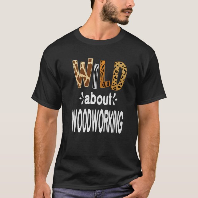 Wild About Woodworking   T-Shirt (Front)