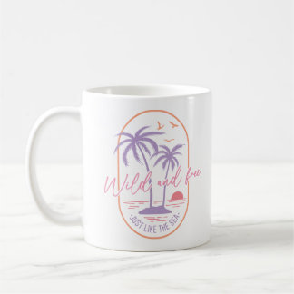 Wild And Free Just Like The Sea Coffee Mug