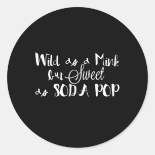 Wild As A Mink But Sweet As Soda Pop Southern Sayi Classic Round Sticker