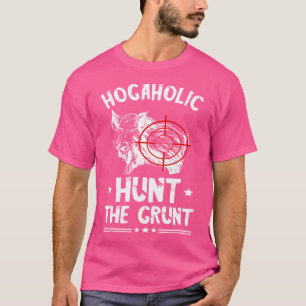 Wild Boar Hunting Hunt The Grunt Wild Boar Pigs Ho T-Shirt