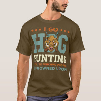 Wild Boar Hunting I Go Hog Hunting Wild Boar Wild T-Shirt