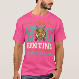 Wild Boar Hunting I Go Hog Hunting Wild Boar Wild T-Shirt