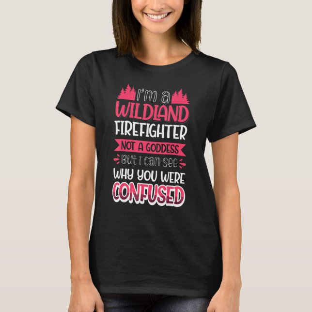 Wildland Firefighter Not A Goddess Firemen Firewom T-Shirt (Front)