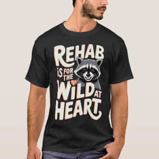 Wildlife Rehabilitator Rehab Is For The Wild At T-Shirt