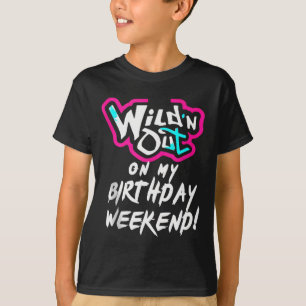 Wildn Out On My Birthday Weekend Party Fun Cute Vi T-Shirt