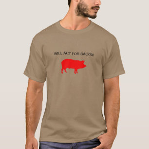 Will Act For Bacon T-Shirt