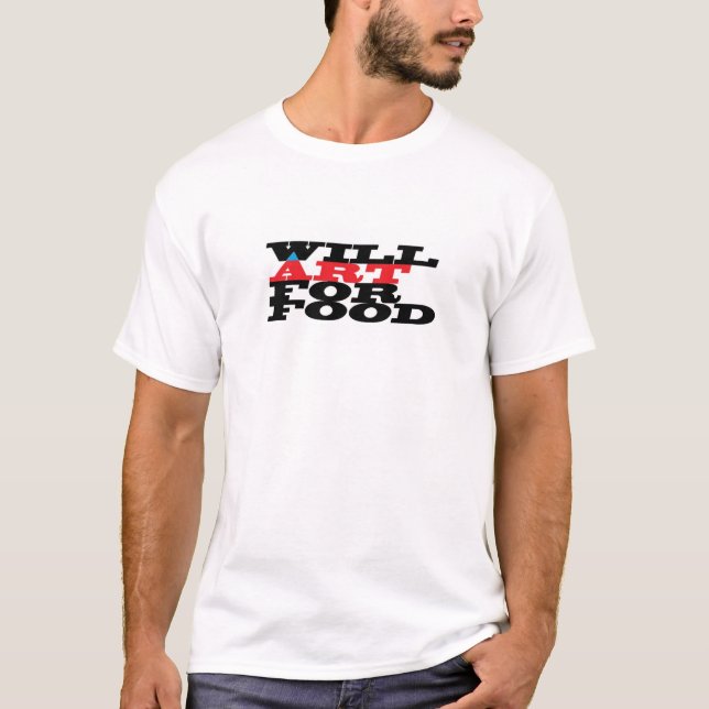 ~Will Art For Food~ TEE, CUSTOMIZE IT! T-Shirt (Front)
