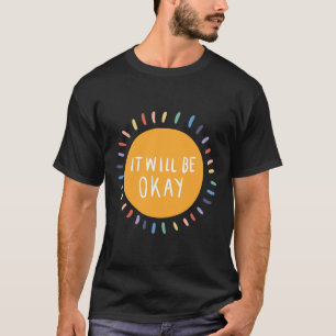 Will Be Okay Mental Health Problems Inspirational  T-Shirt