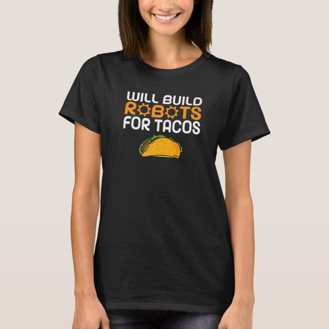 Will build Robots for Tacos   Robotics T-Shirt (Front)