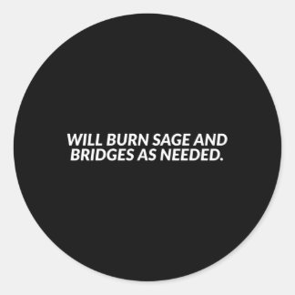 Will Burn Sage And Bridges As Needed Classic Round Sticker