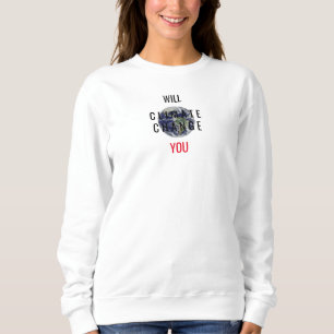Will Climate Change You Message White Sweatshirt
